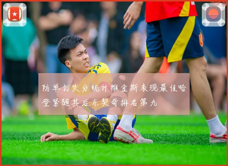 防单打失分统计维金斯表现最佳哈登紧随其后东契奇排名第九