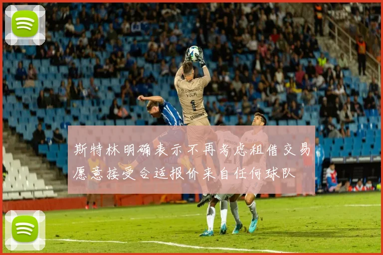 斯特林明确表示不再考虑租借交易愿意接受合适报价来自任何球队
