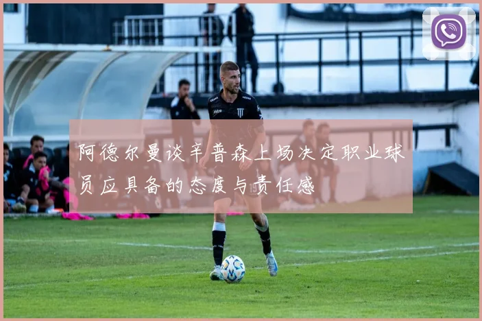 阿德尔曼谈辛普森上场决定职业球员应具备的态度与责任感